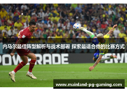 内马尔最佳阵型解析与战术部署 探索最适合他的比赛方式