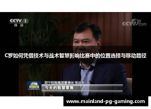 C罗如何凭借技术与战术智慧影响比赛中的位置选择与移动路径