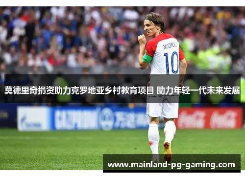 莫德里奇捐资助力克罗地亚乡村教育项目 助力年轻一代未来发展