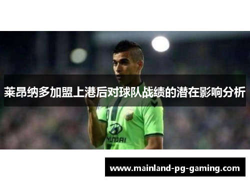 莱昂纳多加盟上港后对球队战绩的潜在影响分析