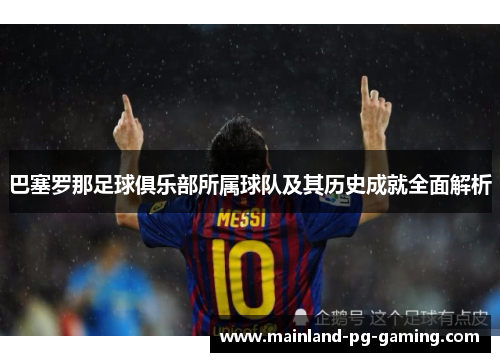 巴塞罗那足球俱乐部所属球队及其历史成就全面解析