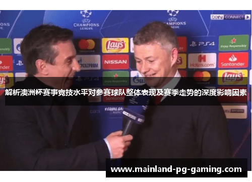 解析澳洲杯赛事竞技水平对参赛球队整体表现及赛季走势的深度影响因素