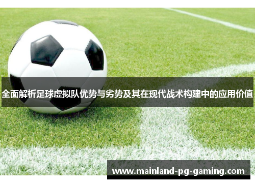 全面解析足球虚拟队优势与劣势及其在现代战术构建中的应用价值