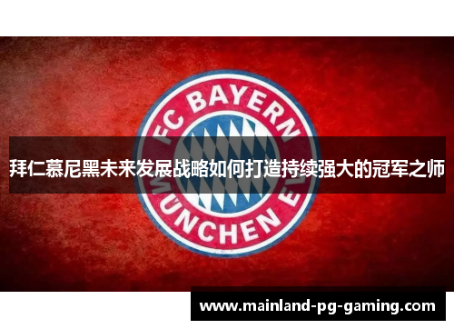 拜仁慕尼黑未来发展战略如何打造持续强大的冠军之师